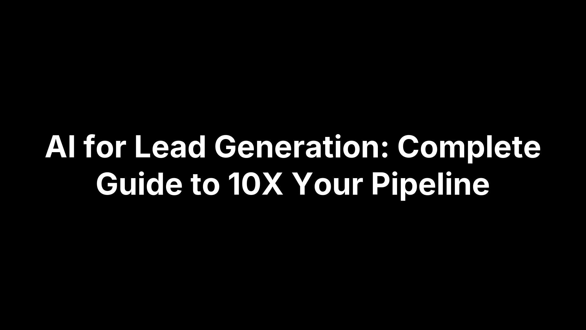 AI for Lead Generation: Complete Guide to 10X Your Pipeline