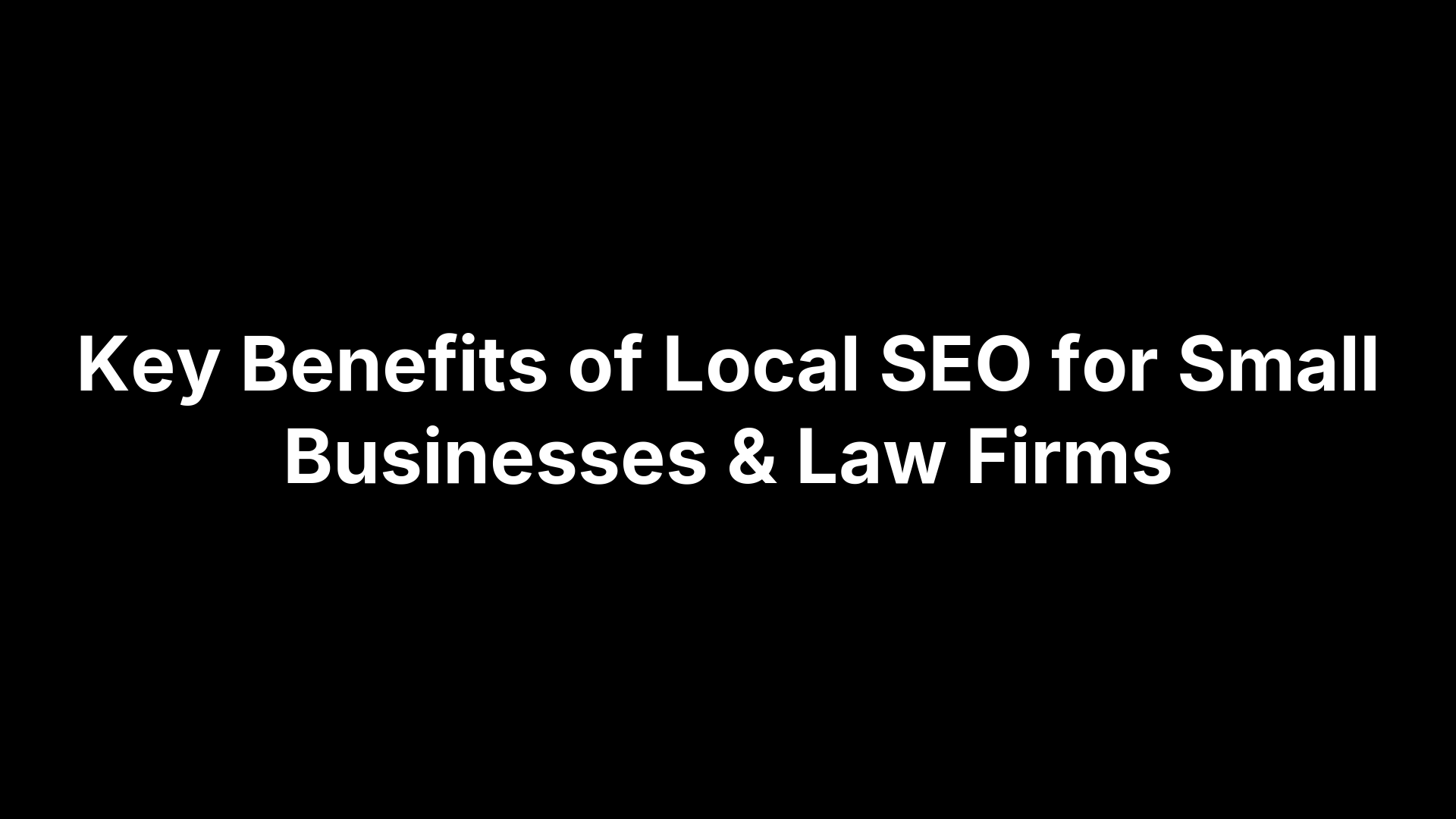 Key Benefits of Local SEO for Small Businesses & Law Firms Key Benefits of Local SEO for Small Businesses & Law Firms
