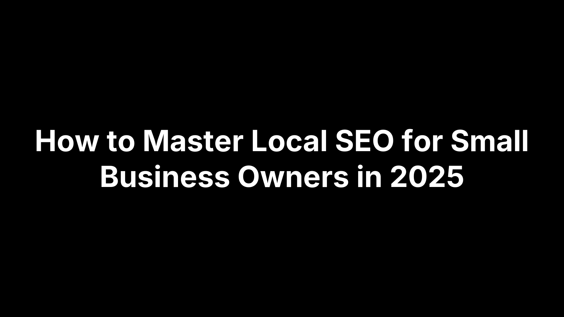 How to Master Local SEO for Small Business Owners in 2025