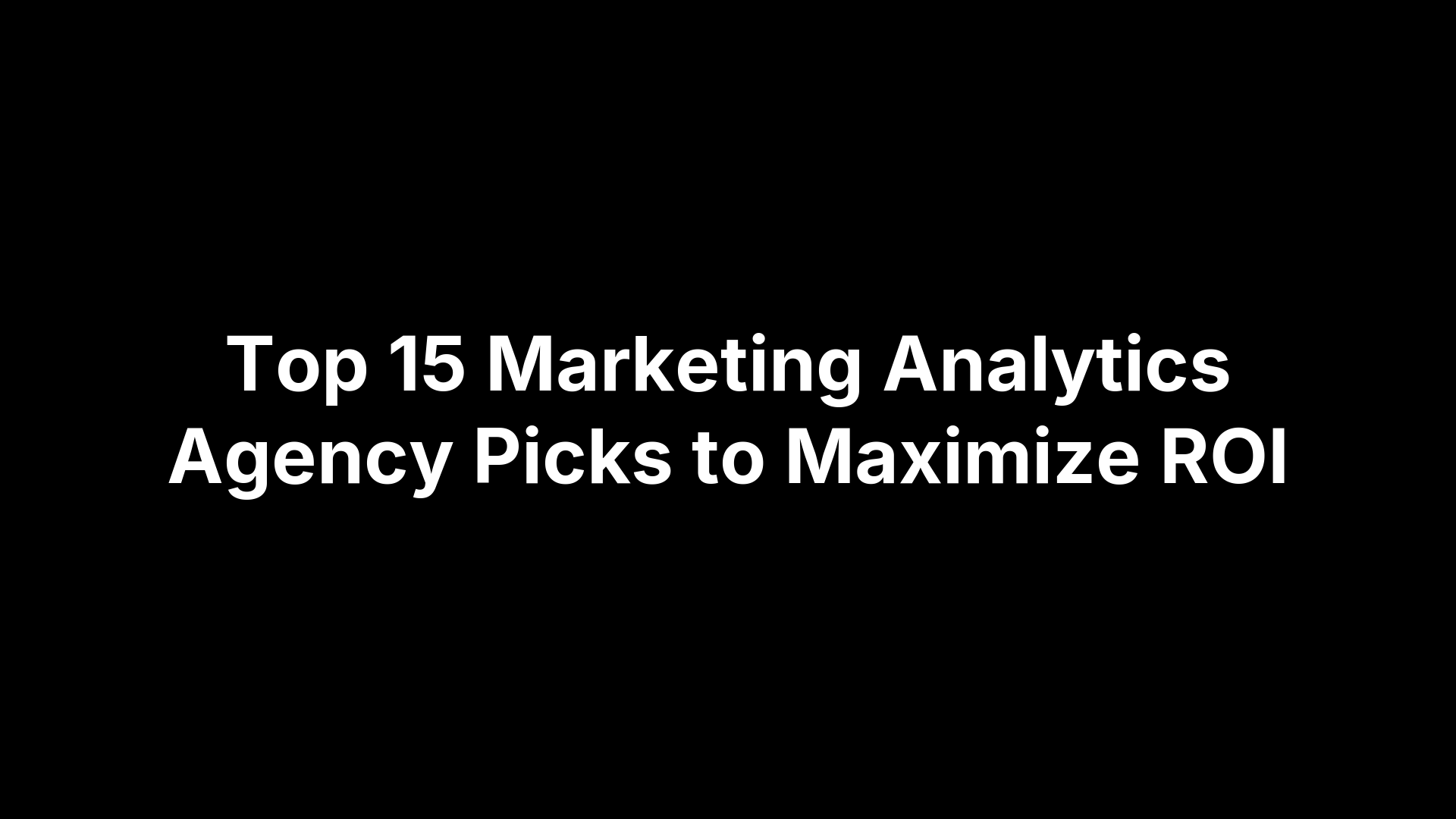Top 15 Marketing Analytics Agency Picks to Maximize ROI Top 15 Marketing Analytics Agency Picks to Maximize ROI
