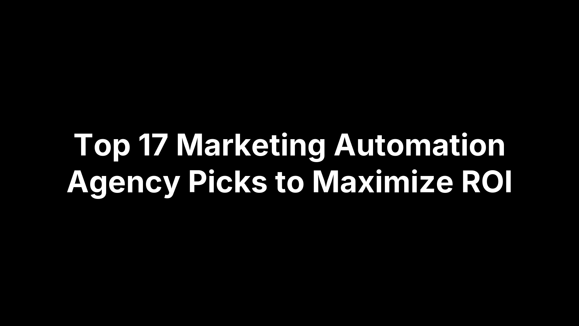 Top 17 Marketing Automation Agency Picks to Maximize ROI