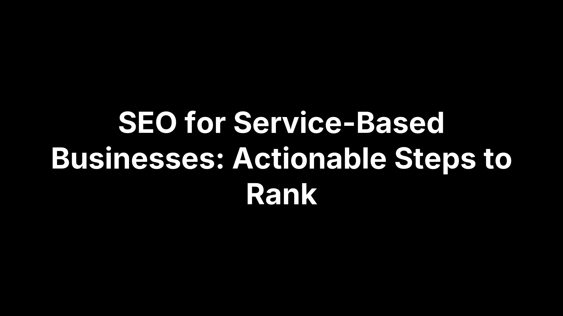 SEO for Service-Based Businesses: Actionable Steps to Rank