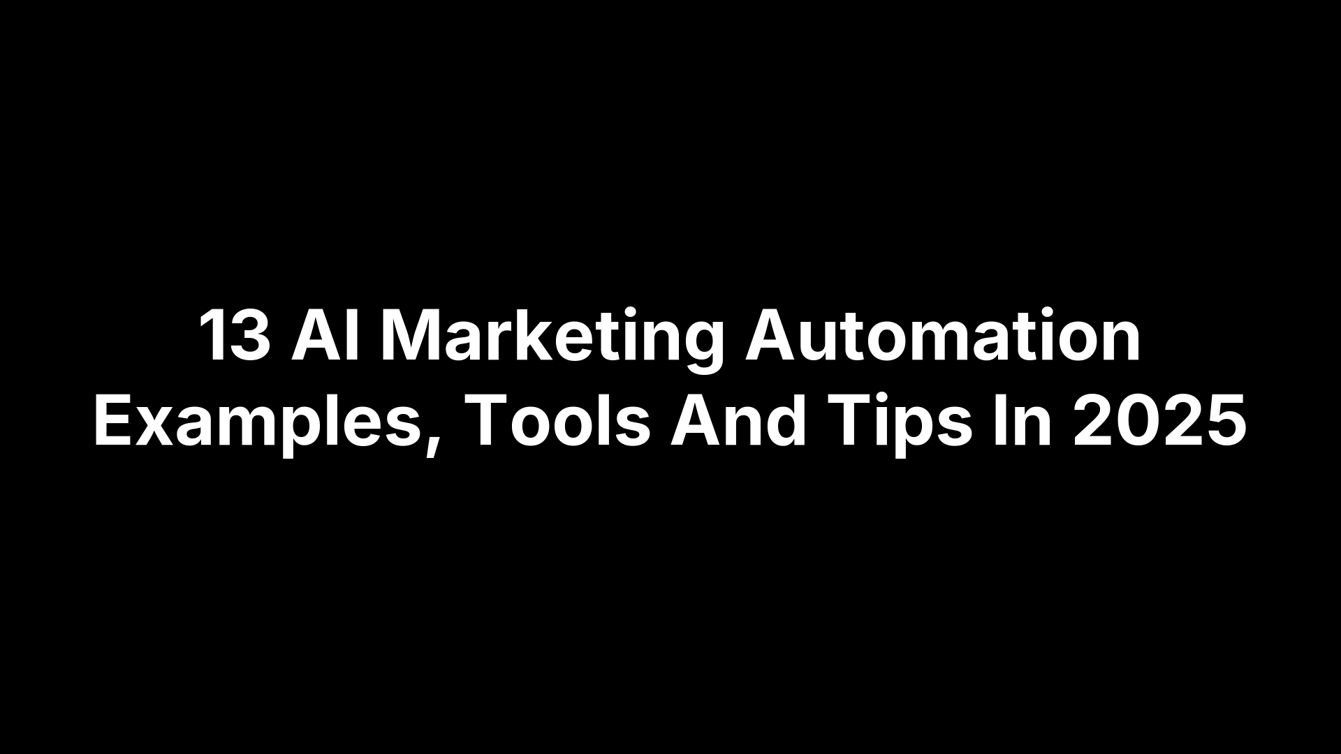 13 AI Marketing Automation Examples, Tools And Tips In 2025