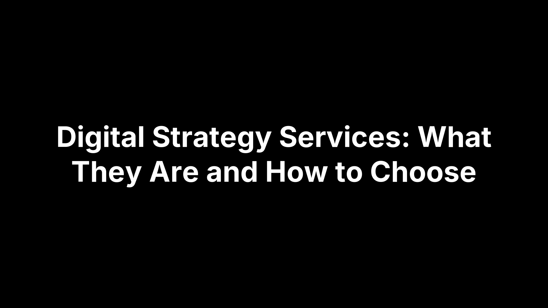 Digital Strategy Services: What They Are and How to Choose