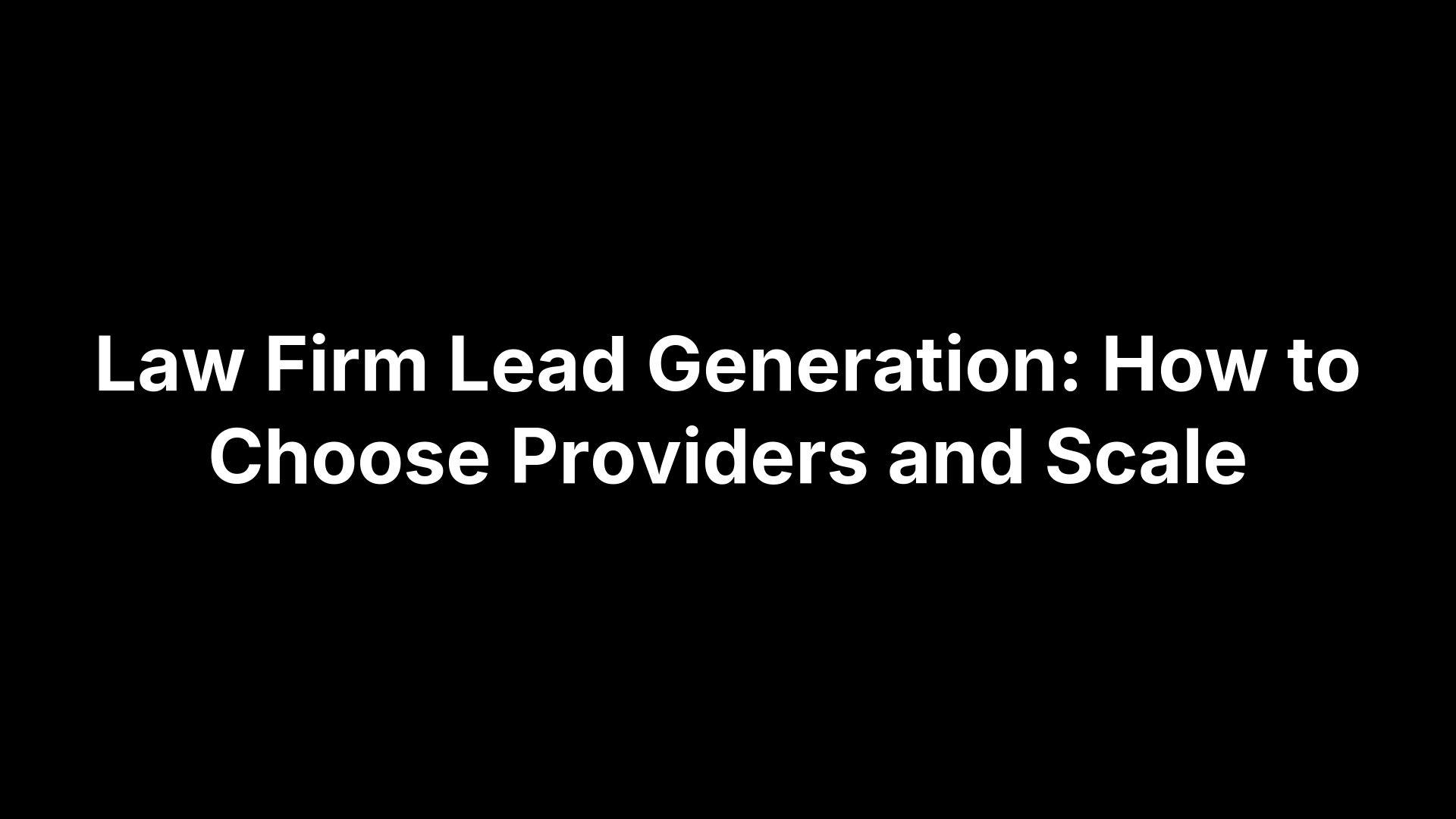 Law Firm Lead Generation: How to Choose Providers and Scale