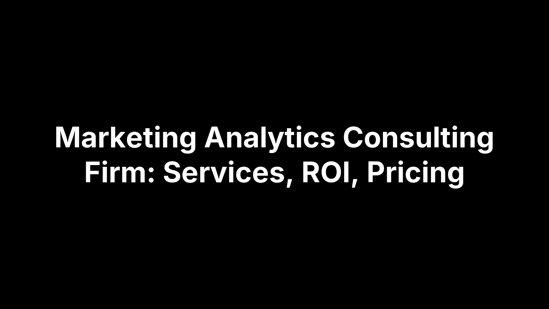 Marketing Analytics Consulting Firm: Services, ROI, Pricing