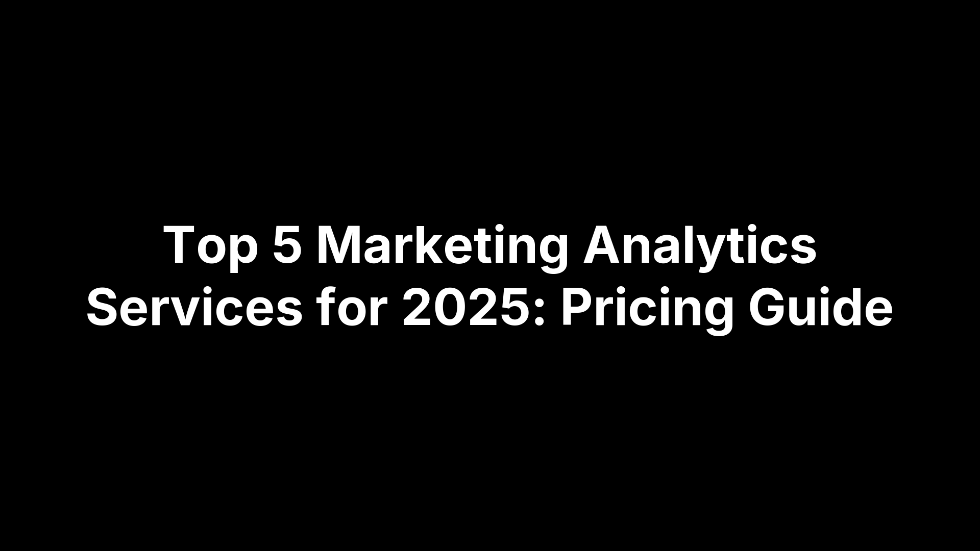 Top 5 Marketing Analytics Services for 2025: Pricing Guide Top 5 Marketing Analytics Services for 2025: Pricing Guide
