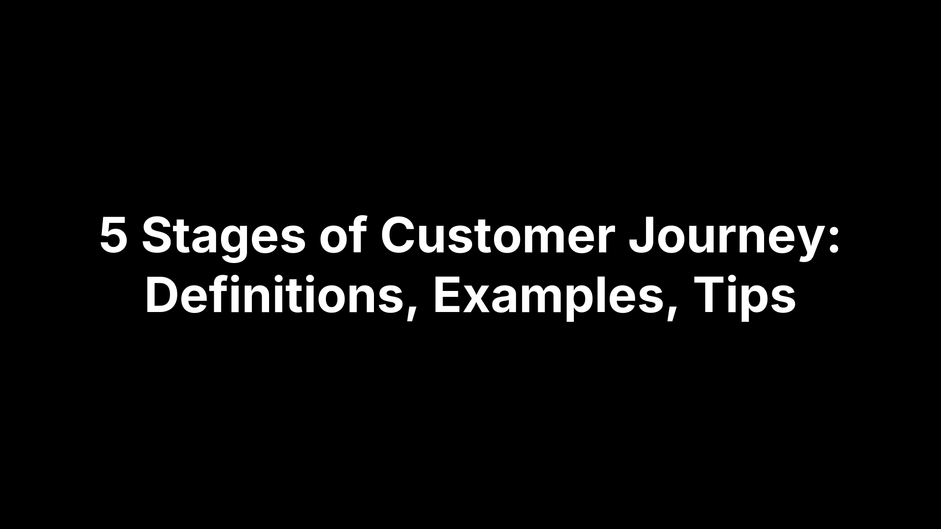 5 Stages of Customer Journey: Definitions, Examples, Tips