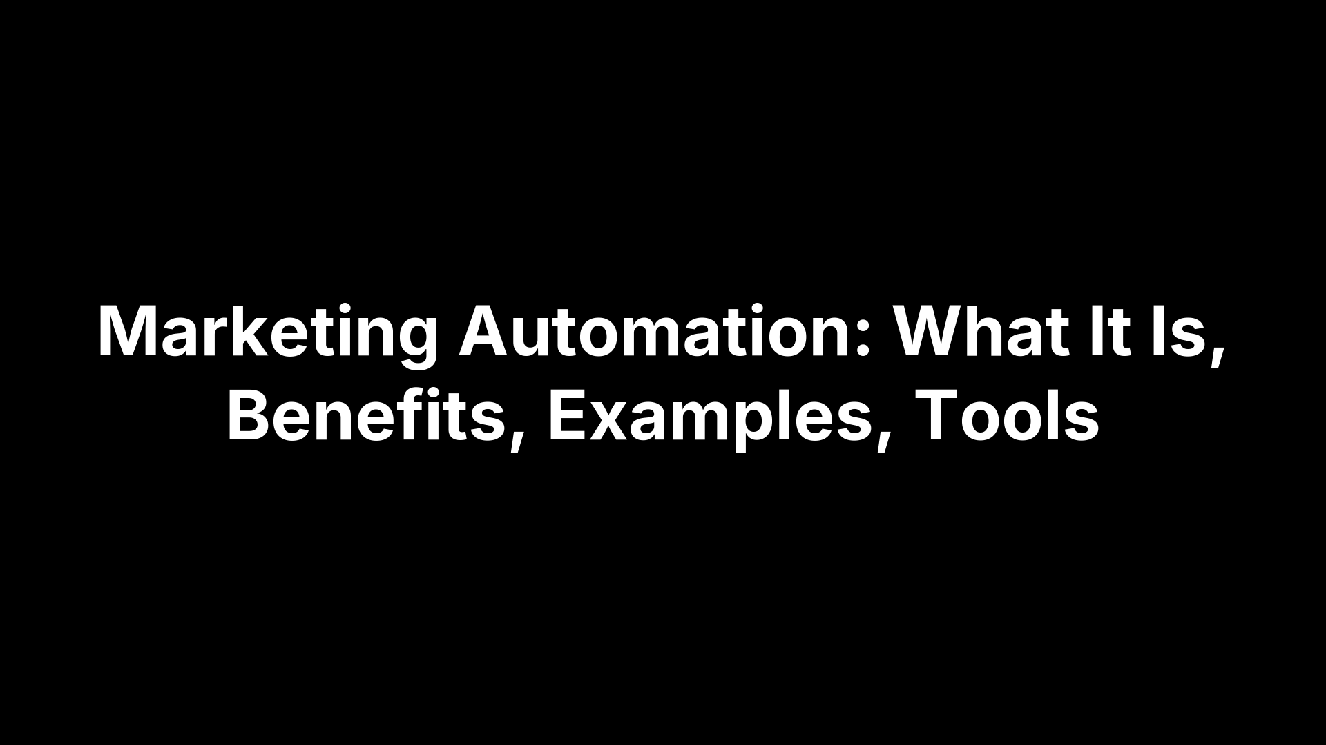 Marketing Automation: What It Is, Benefits, Examples, Tools Marketing Automation: What It Is, Benefits, Examples, Tools