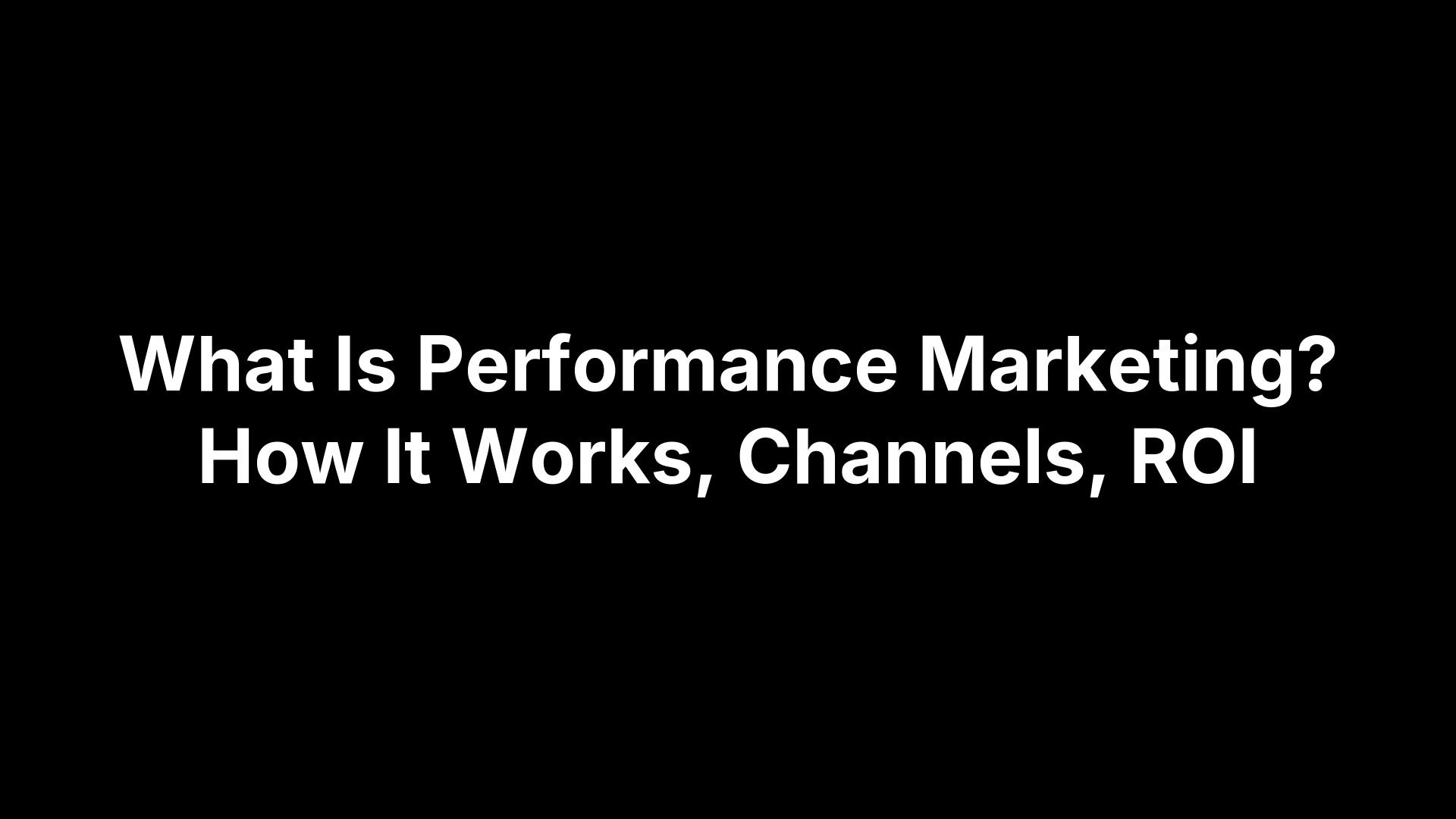 What Is Performance Marketing? How It Works, Channels, ROI What Is Performance Marketing? How It Works, Channels, ROI