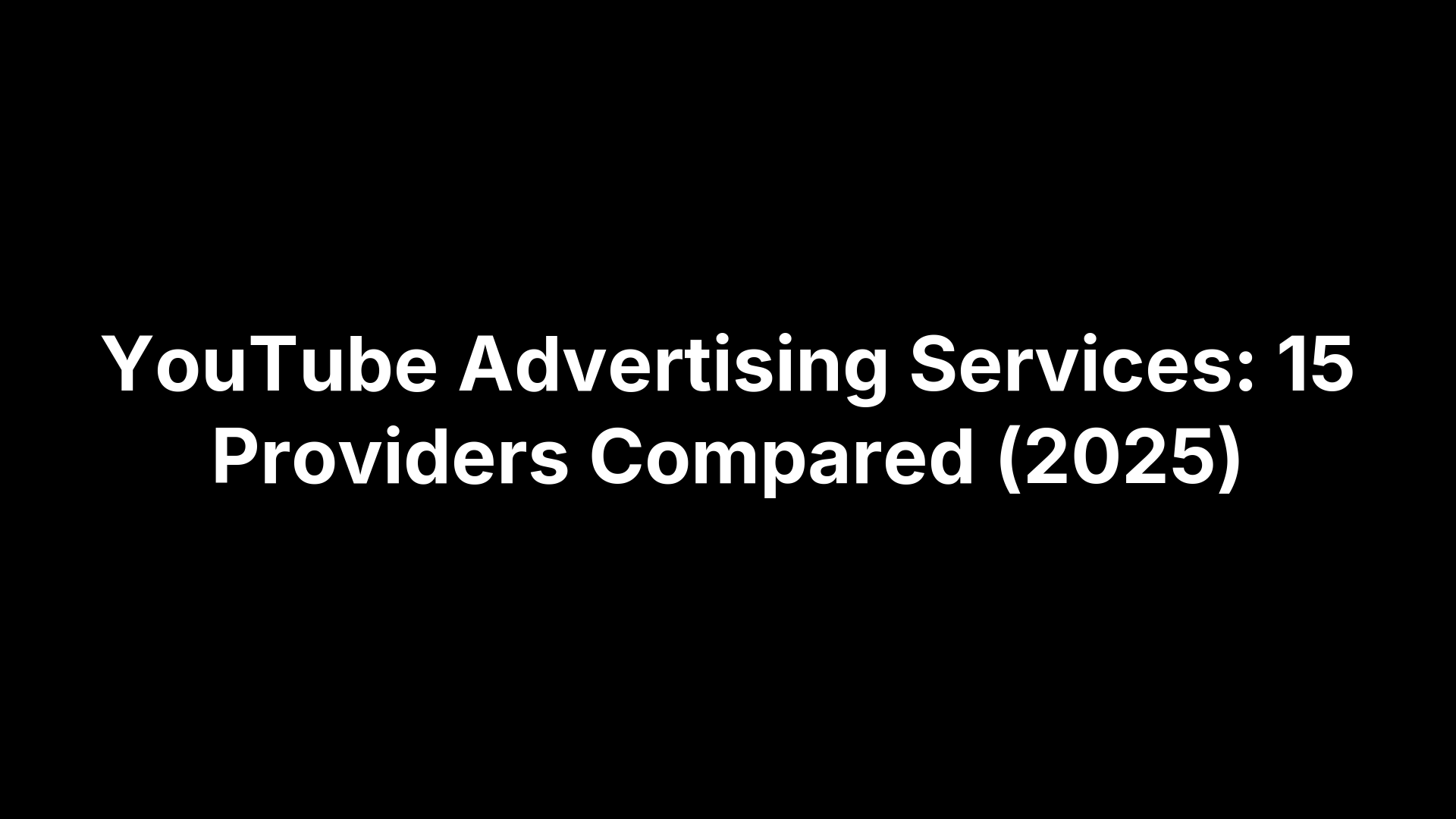 YouTube Advertising Services: 15 Providers Compared (2025)