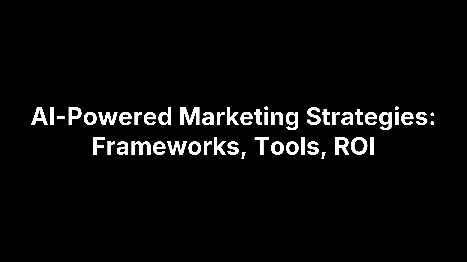 AI-Powered Marketing Strategies: Frameworks, Tools, ROI