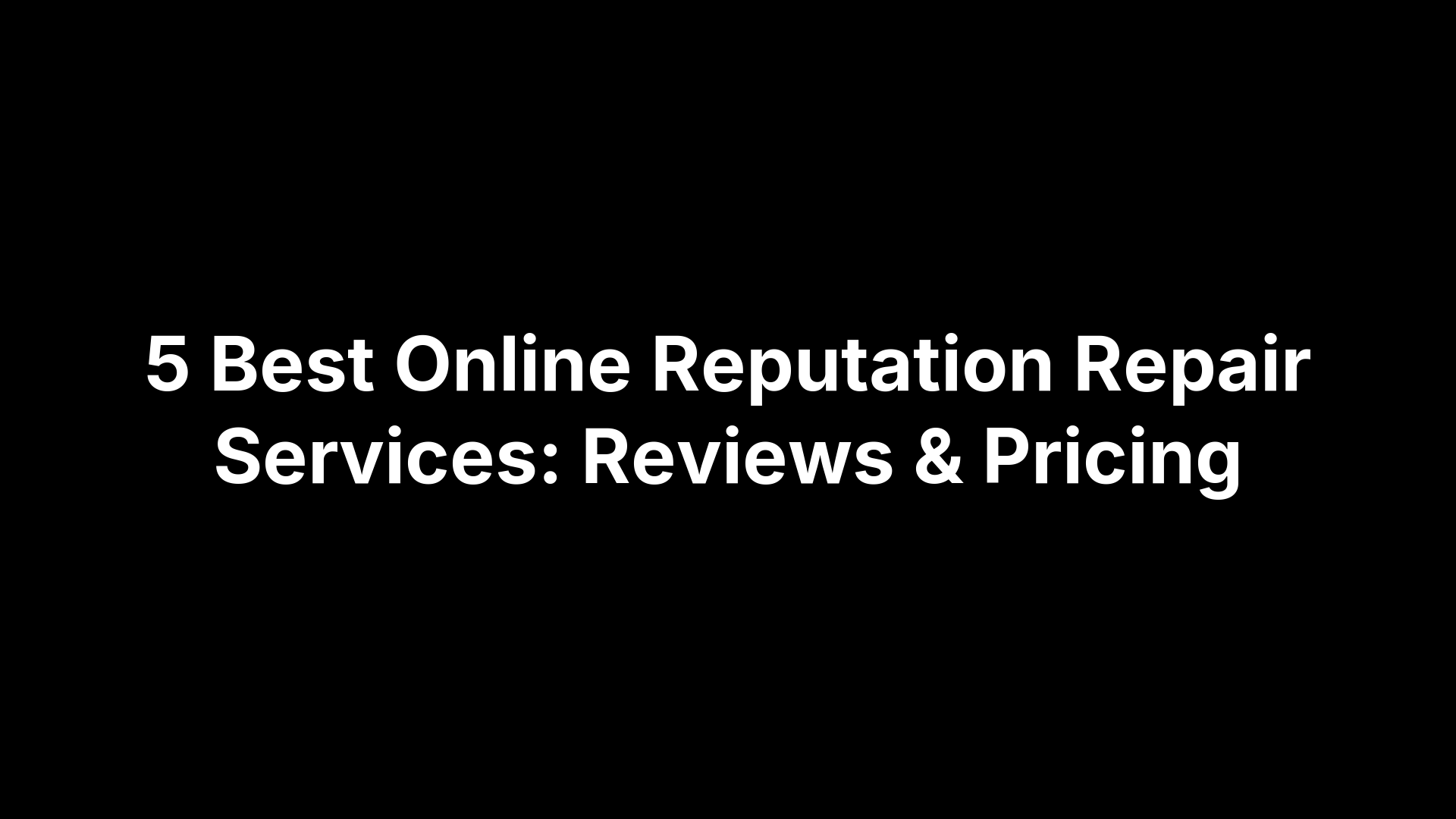 5 Best Online Reputation Repair Services: Reviews & Pricing