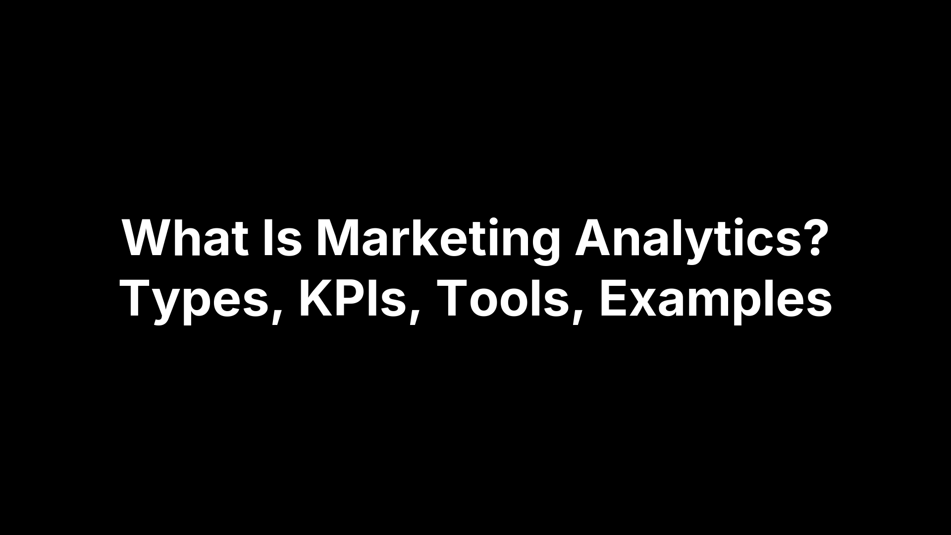 What Is Marketing Analytics? Types, KPIs, Tools, Examples
